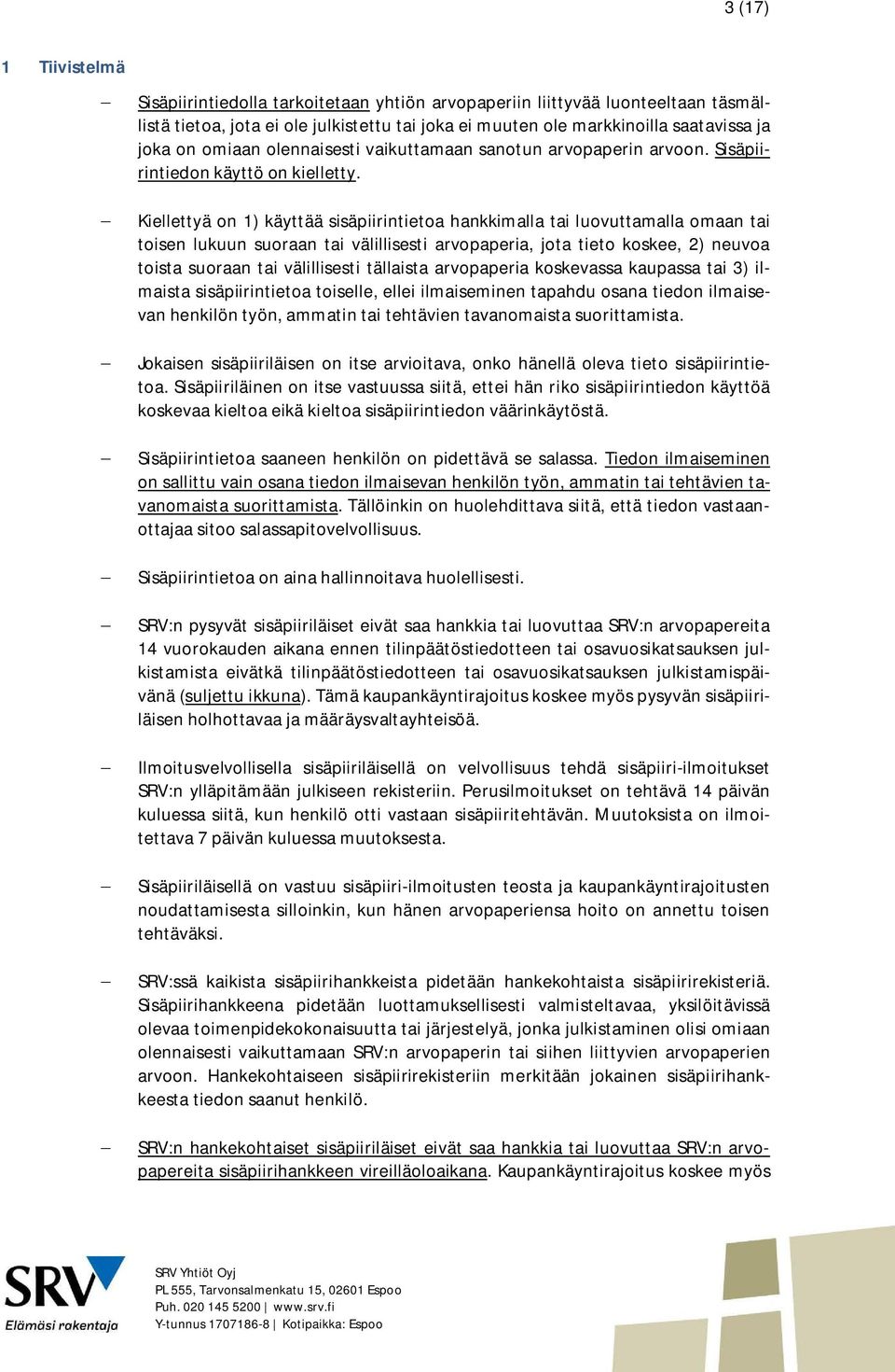 Kiellettyä on 1) käyttää sisäpiirintietoa hankkimalla tai luovuttamalla omaan tai toisen lukuun suoraan tai välillisesti arvopaperia, jota tieto koskee, 2) neuvoa toista suoraan tai välillisesti