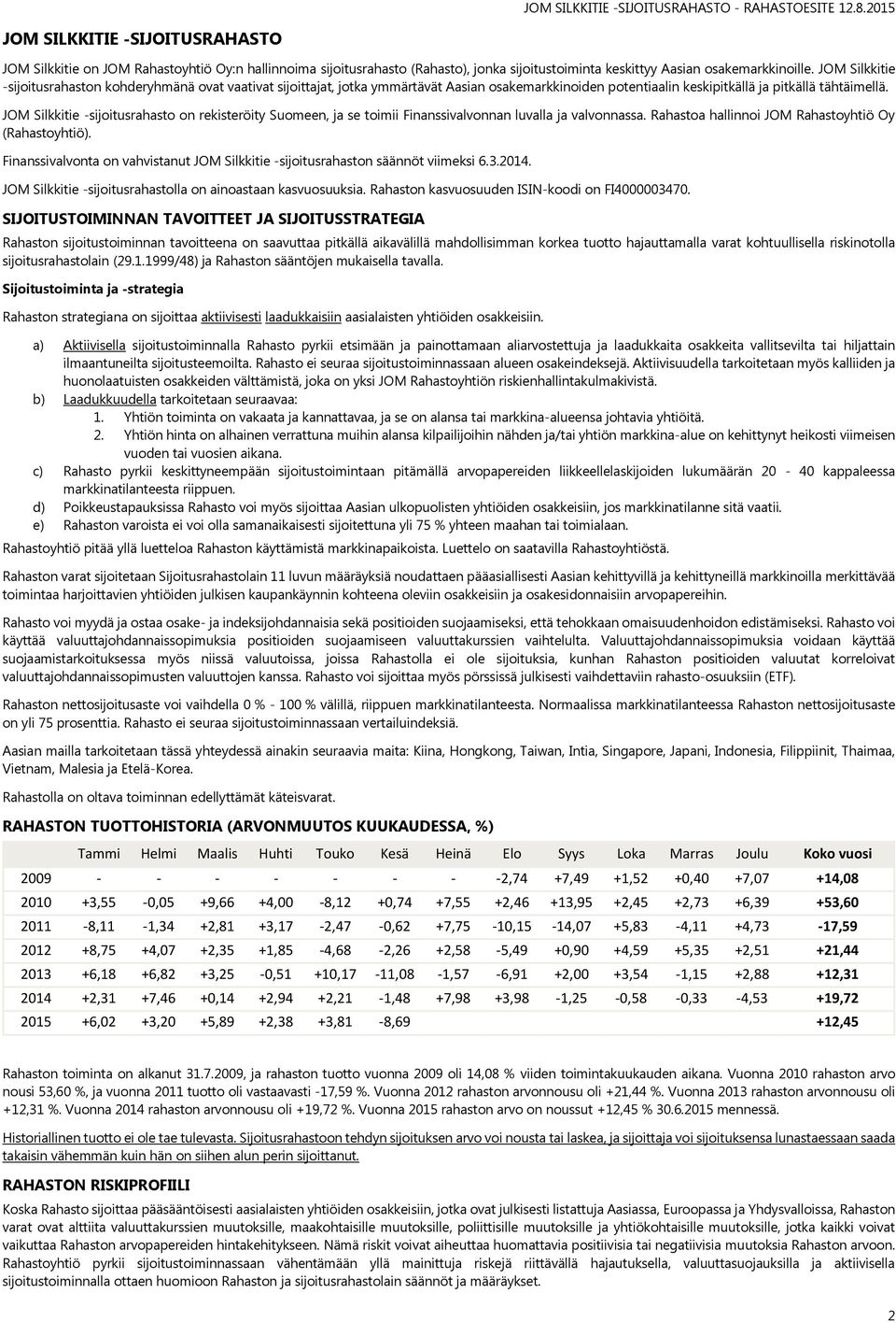 JOM Silkkitie -sijoitusrahaston kohderyhmänä ovat vaativat sijoittajat, jotka ymmärtävät Aasian osakemarkkinoiden potentiaalin keskipitkällä ja pitkällä tähtäimellä.