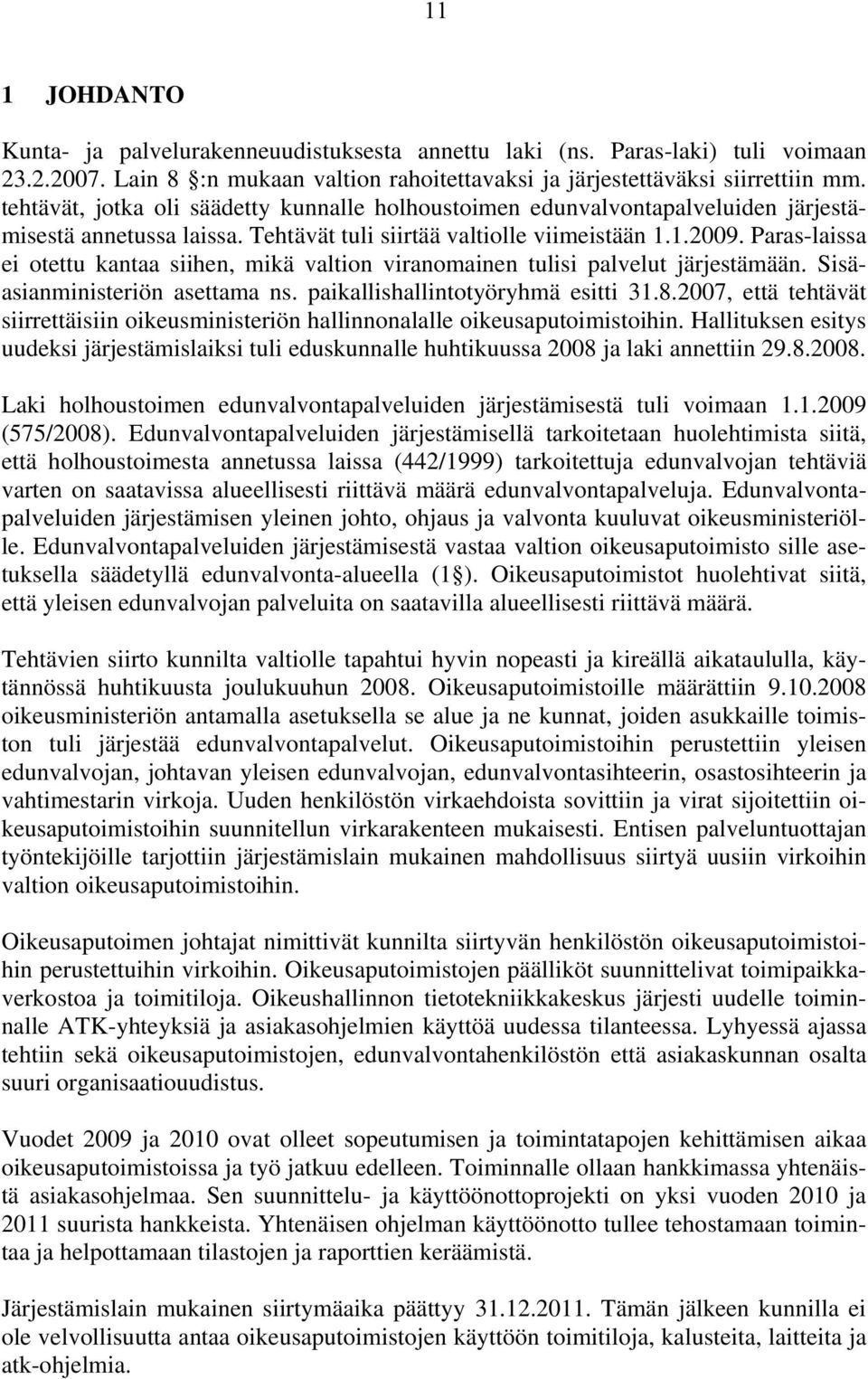 Paras-laissa ei otettu kantaa siihen, mikä valtion viranomainen tulisi palvelut järjestämään. Sisäasianministeriön asettama ns. paikallishallintotyöryhmä esitti 31.8.
