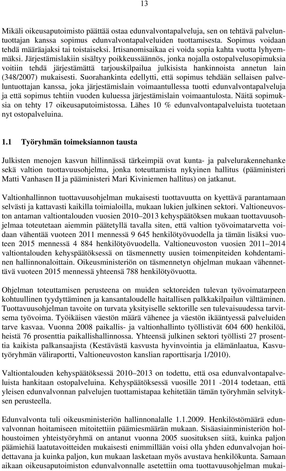 Järjestämislakiin sisältyy poikkeussäännös, jonka nojalla ostopalvelusopimuksia voitiin tehdä järjestämättä tarjouskilpailua julkisista hankinnoista annetun lain (348/2007) mukaisesti.