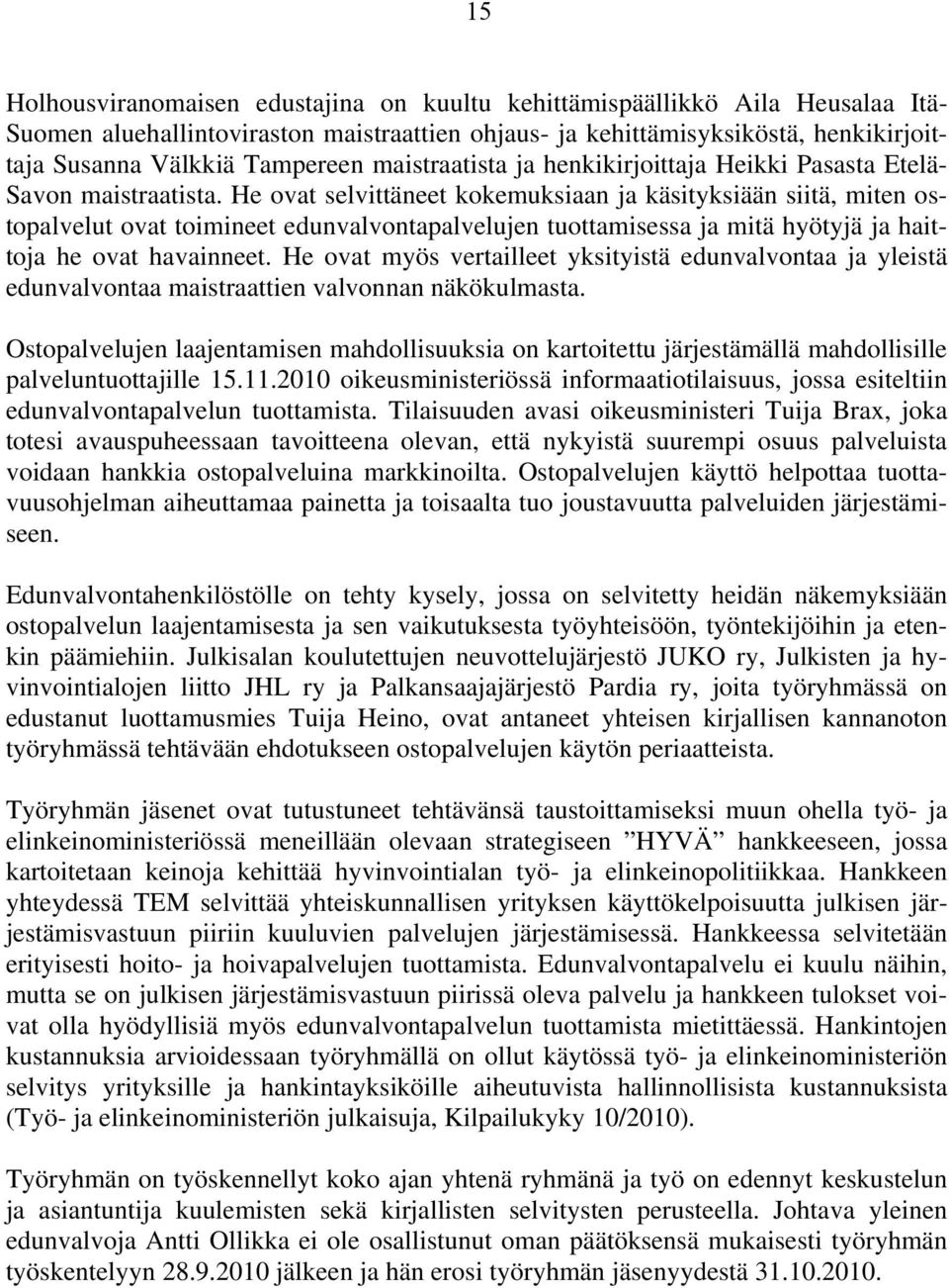He ovat selvittäneet kokemuksiaan ja käsityksiään siitä, miten ostopalvelut ovat toimineet edunvalvontapalvelujen tuottamisessa ja mitä hyötyjä ja haittoja he ovat havainneet.