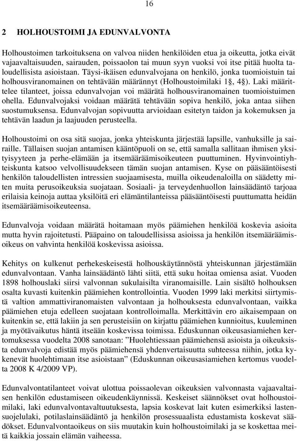 Laki määrittelee tilanteet, joissa edunvalvojan voi määrätä holhousviranomainen tuomioistuimen ohella. Edunvalvojaksi voidaan määrätä tehtävään sopiva henkilö, joka antaa siihen suostumuksensa.
