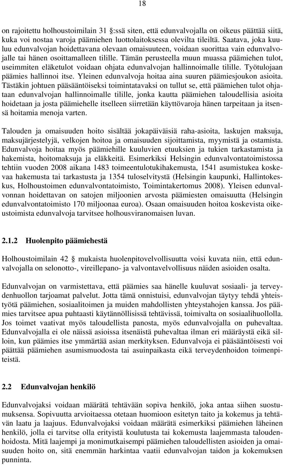 Tämän perusteella muun muassa päämiehen tulot, useimmiten eläketulot voidaan ohjata edunvalvojan hallinnoimalle tilille. Työtulojaan päämies hallinnoi itse.