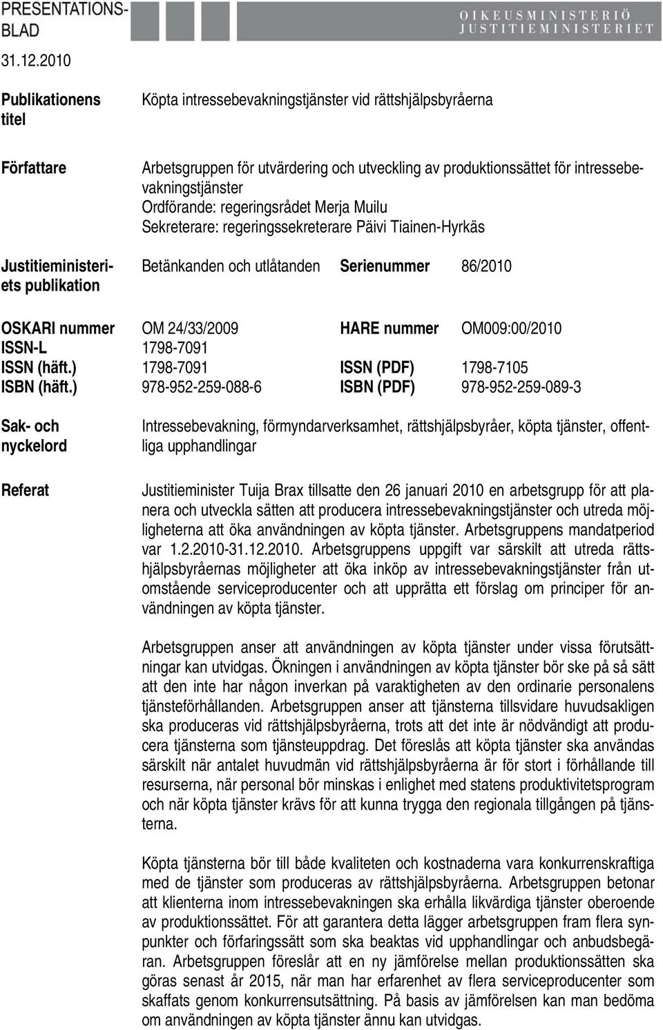 intressebevakningstjänster Ordförande: regeringsrådet Merja Muilu Sekreterare: regeringssekreterare Päivi Tiainen-Hyrkäs Betänkanden och utlåtanden Serienummer 86/2010 OSKARI nummer OM 24/33/2009