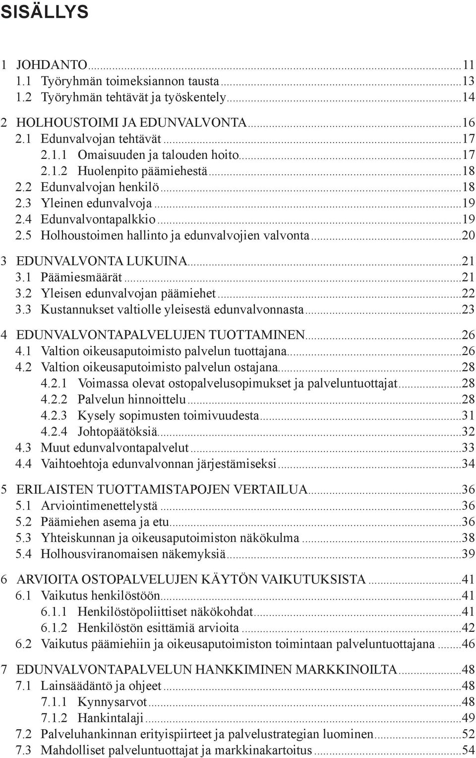 ..20 3 EDUNVALVONTA LUKUINA...21 3.1 Päämiesmäärät...21 3.2 Yleisen edunvalvojan päämiehet...22 3.3 Kustannukset valtiolle yleisestä edunvalvonnasta...23 4 EDUNVALVONTAPALVELUJEN TUOTTAMINEN...26 4.