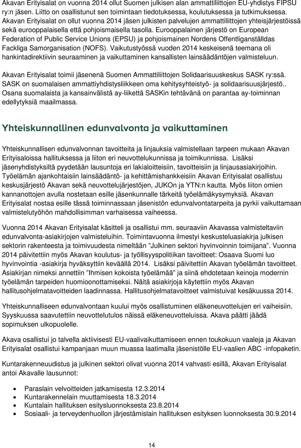 Eurooppalainen järjestö on European Federation of Public Service Unions (EPSU) ja pohjoismainen Nordens Offentliganställdas Fackliga Samorganisation (NOFS).