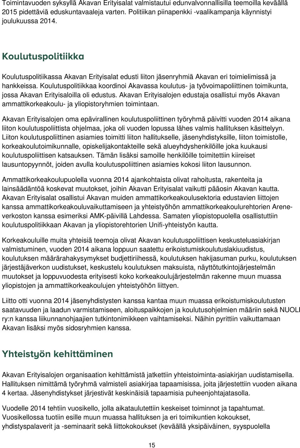 Koulutuspolitiikkaa koordinoi Akavassa koulutus- ja työvoimapoliittinen toimikunta, jossa Akavan Erityisaloilla oli edustus.