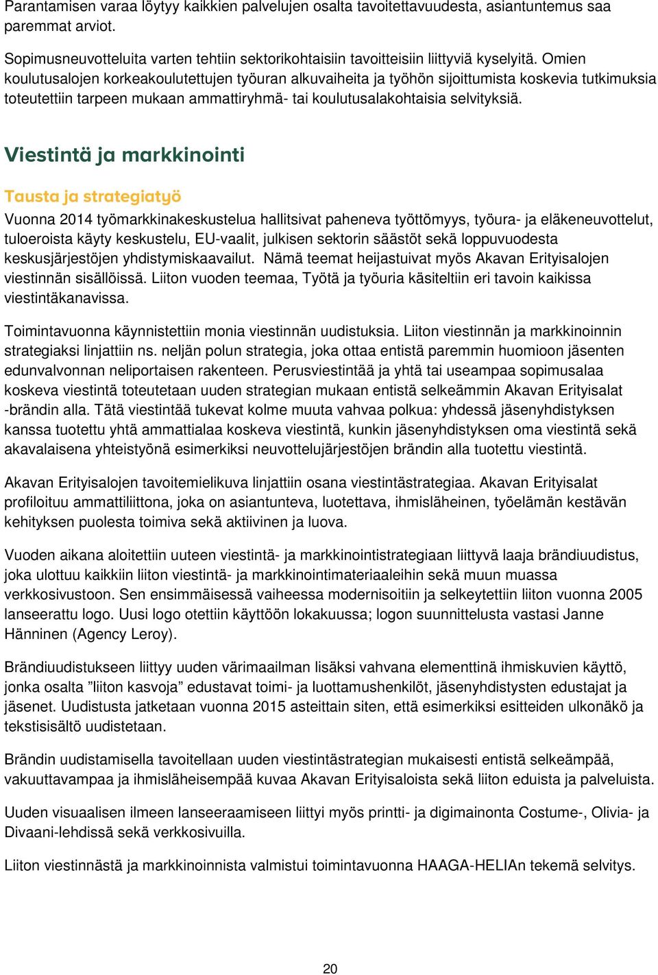 Viestintä ja markkinointi Tausta ja strategiatyö Vuonna 2014 työmarkkinakeskustelua hallitsivat paheneva työttömyys, työura- ja eläkeneuvottelut, tuloeroista käyty keskustelu, EU-vaalit, julkisen