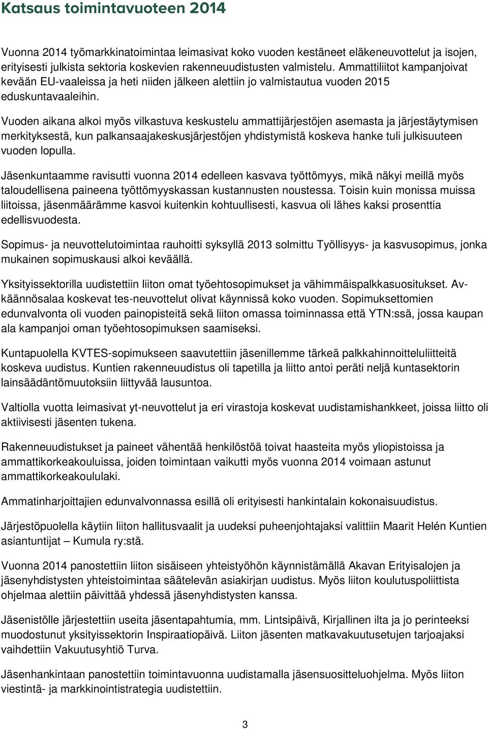 Vuoden aikana alkoi myös vilkastuva keskustelu ammattijärjestöjen asemasta ja järjestäytymisen merkityksestä, kun palkansaajakeskusjärjestöjen yhdistymistä koskeva hanke tuli julkisuuteen vuoden