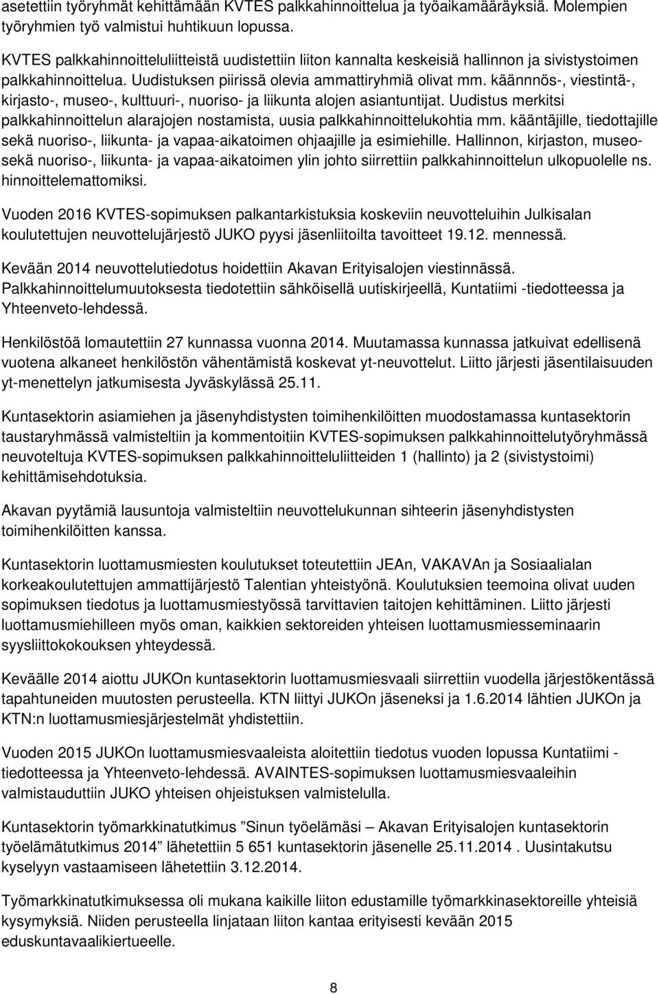 käännnös-, viestintä-, kirjasto-, museo-, kulttuuri-, nuoriso- ja liikunta alojen asiantuntijat. Uudistus merkitsi palkkahinnoittelun alarajojen nostamista, uusia palkkahinnoittelukohtia mm.