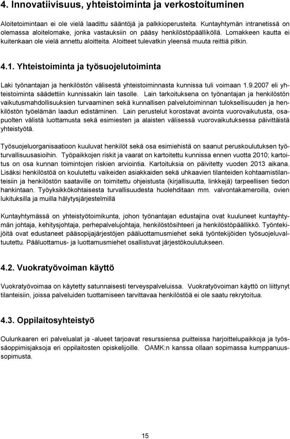 Aloitteet tulevatkin yleensä muuta reittiä pitkin. 4.1. Yhteistoiminta ja työsuojelutoiminta Laki työnantajan ja henkilöstön välisestä yhteistoiminnasta kunnissa tuli voimaan 1.9.