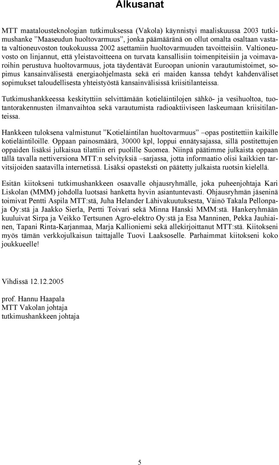 Valtioneuvosto on linjannut, että yleistavoitteena on turvata kansallisiin toimenpiteisiin ja voimavaroihin perustuva huoltovarmuus, jota täydentävät Euroopan unionin varautumistoimet, sopimus