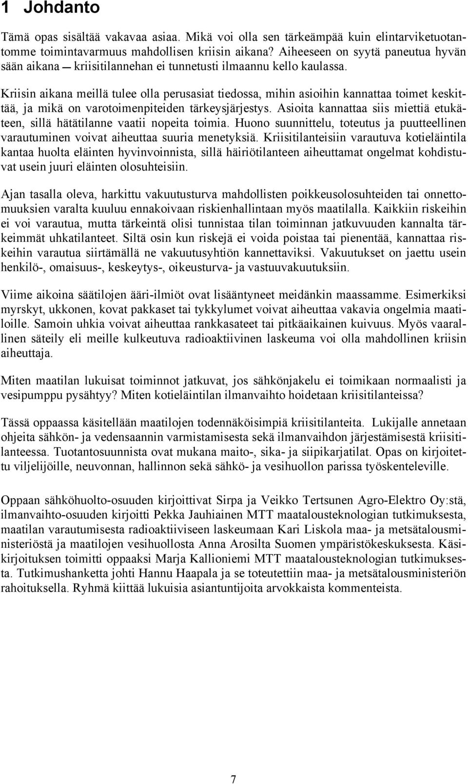 Kriisin aikana meillä tulee olla perusasiat tiedossa, mihin asioihin kannattaa toimet keskittää, ja mikä on varotoimenpiteiden tärkeysjärjestys.