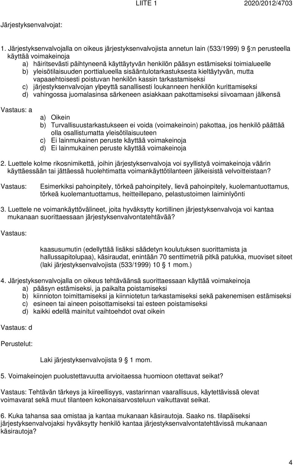 toimialueelle b) yleisötilaisuuden porttialueella sisääntulotarkastuksesta kieltäytyvän, mutta vapaaehtoisesti poistuvan henkilön kassin tarkastamiseksi c) järjestyksenvalvojan ylpeyttä sanallisesti