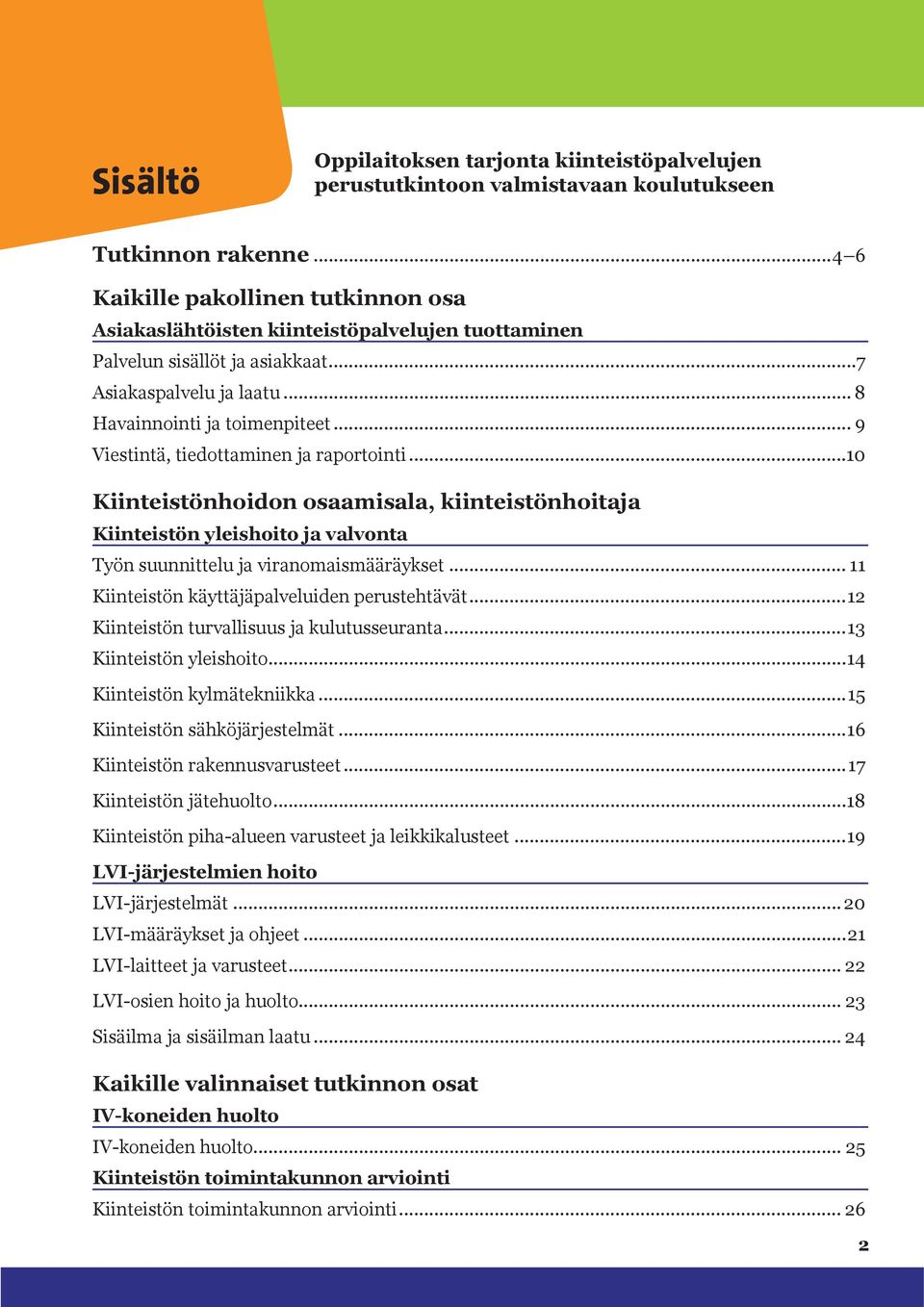 .. 9 Viestintä, tiedottaminen ja raportointi...10 Kiinteistönhoidon osaamisala, kiinteistönhoitaja Kiinteistön yleishoito ja valvonta Työn suunnittelu ja viranomaismääräykset.