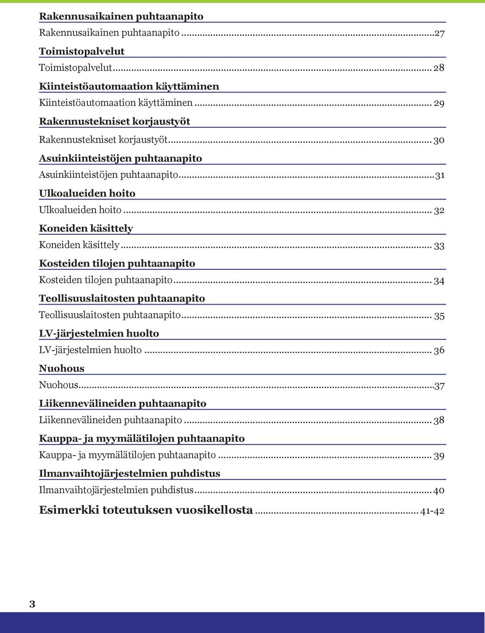 .. 32 Koneiden käsittely Koneiden käsittely... 33 Kosteiden tilojen puhtaanapito Kosteiden tilojen puhtaanapito... 34 Teollisuuslaitosten puhtaanapito Teollisuuslaitosten puhtaanapito.