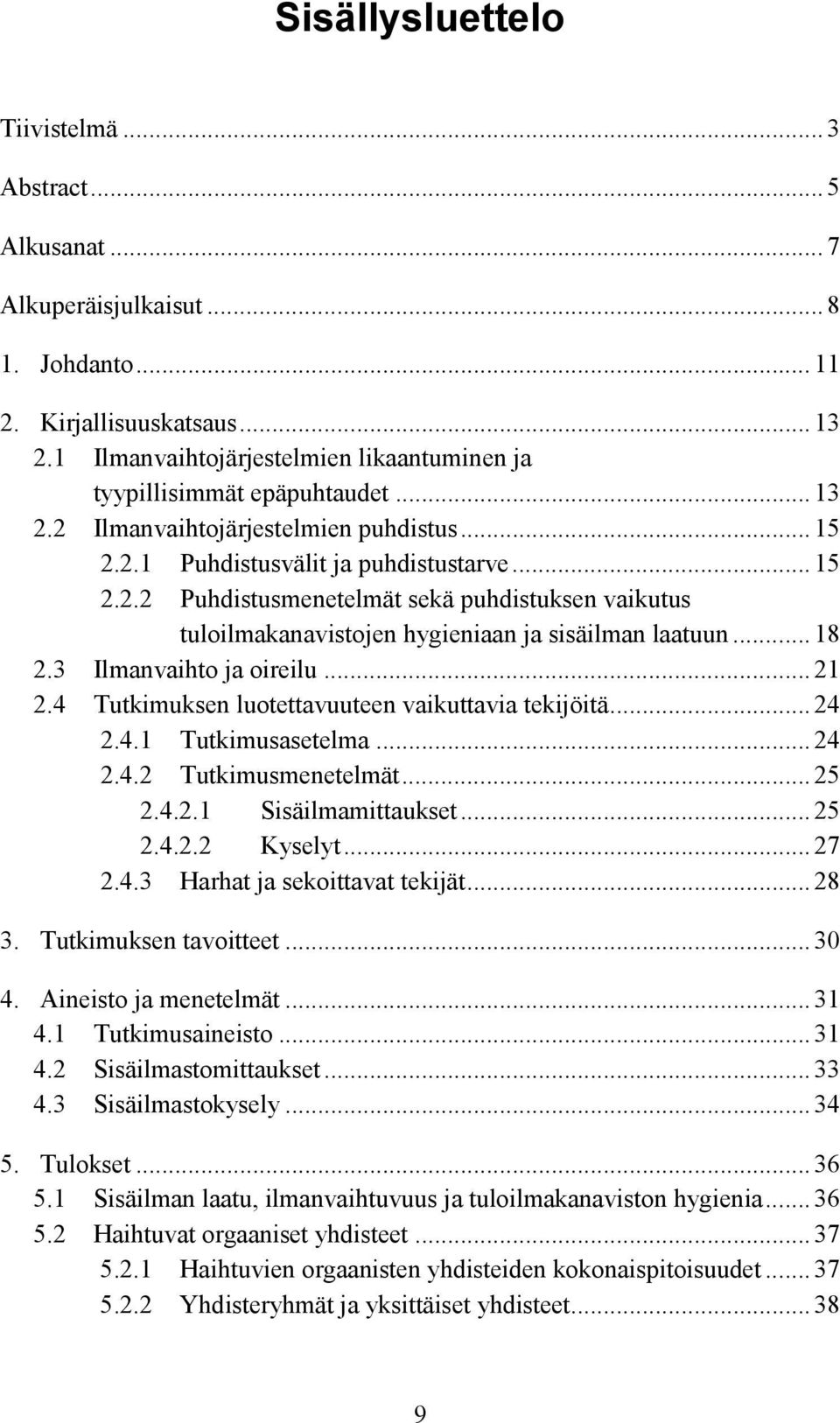 .. 18 2.3 Ilmanvaihto ja oireilu... 21 2.4 Tutkimuksen luotettavuuteen vaikuttavia tekijöitä... 24 2.4.1 Tutkimusasetelma... 24 2.4.2 Tutkimusmenetelmät... 25 2.4.2.1 Sisäilmamittaukset... 25 2.4.2.2 Kyselyt.