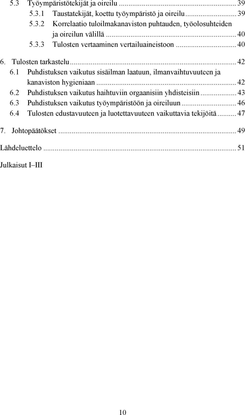 1 Puhdistuksen vaikutus sisäilman laatuun, ilmanvaihtuvuuteen ja kanaviston hygieniaan... 42 6.2 Puhdistuksen vaikutus haihtuviin orgaanisiin yhdisteisiin.