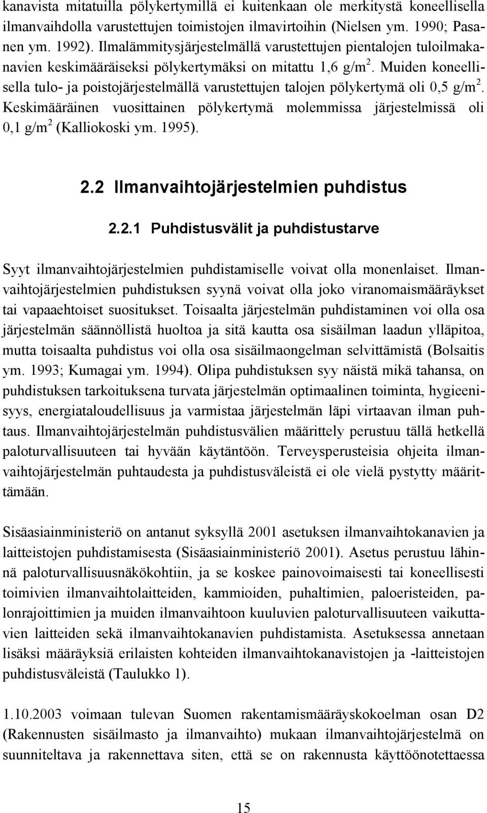 Muiden koneellisella tulo- ja poistojärjestelmällä varustettujen talojen pölykertymä oli 0,5 g/m 2. Keskimääräinen vuosittainen pölykertymä molemmissa järjestelmissä oli 0,1 g/m 2 (Kalliokoski ym.