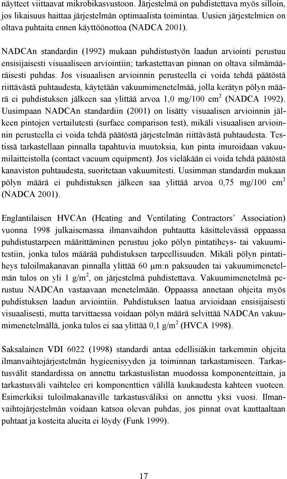 NADCAn standardin (1992) mukaan puhdistustyön laadun arviointi perustuu ensisijaisesti visuaaliseen arviointiin; tarkastettavan pinnan on oltava silmämääräisesti puhdas.