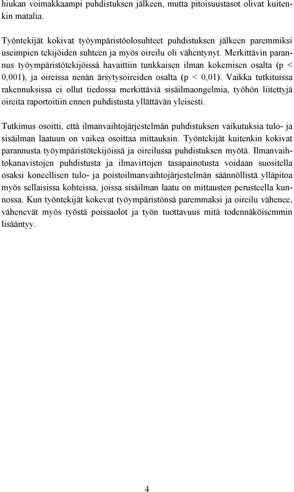 Merkittävin parannus työympäristötekijöissä havaittiin tunkkaisen ilman kokemisen osalta (p < 0,001), ja oireissa nenän ärsytysoireiden osalta (p < 0,01).