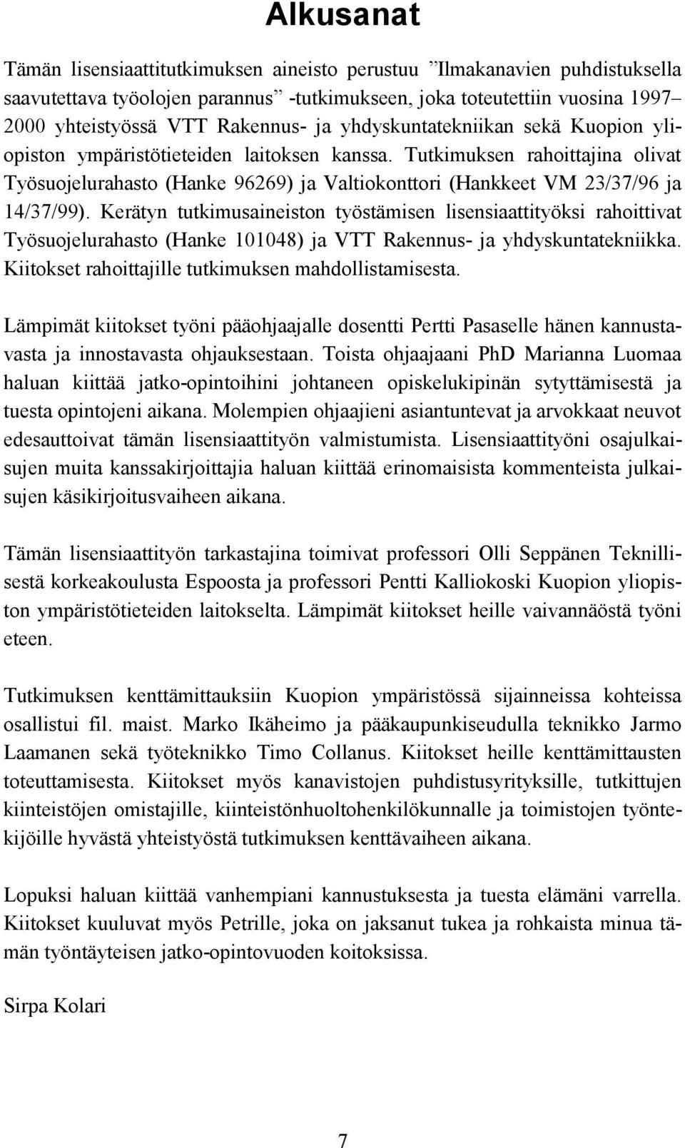 Kerätyn tutkimusaineiston työstämisen lisensiaattityöksi rahoittivat Työsuojelurahasto (Hanke 101048) ja VTT Rakennus- ja yhdyskuntatekniikka. Kiitokset rahoittajille tutkimuksen mahdollistamisesta.