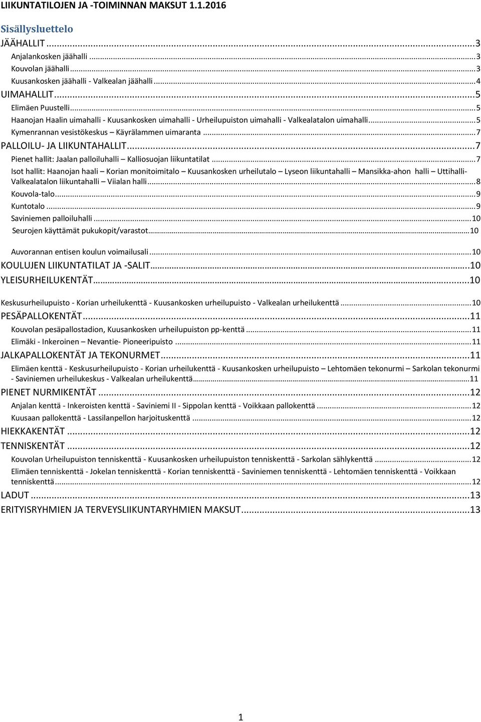 .. 7 PALLOILU- JA LIIKUNTAHALLIT... 7 Pienet hallit: Jaalan palloiluhalli Kalliosuojan liikuntatilat.