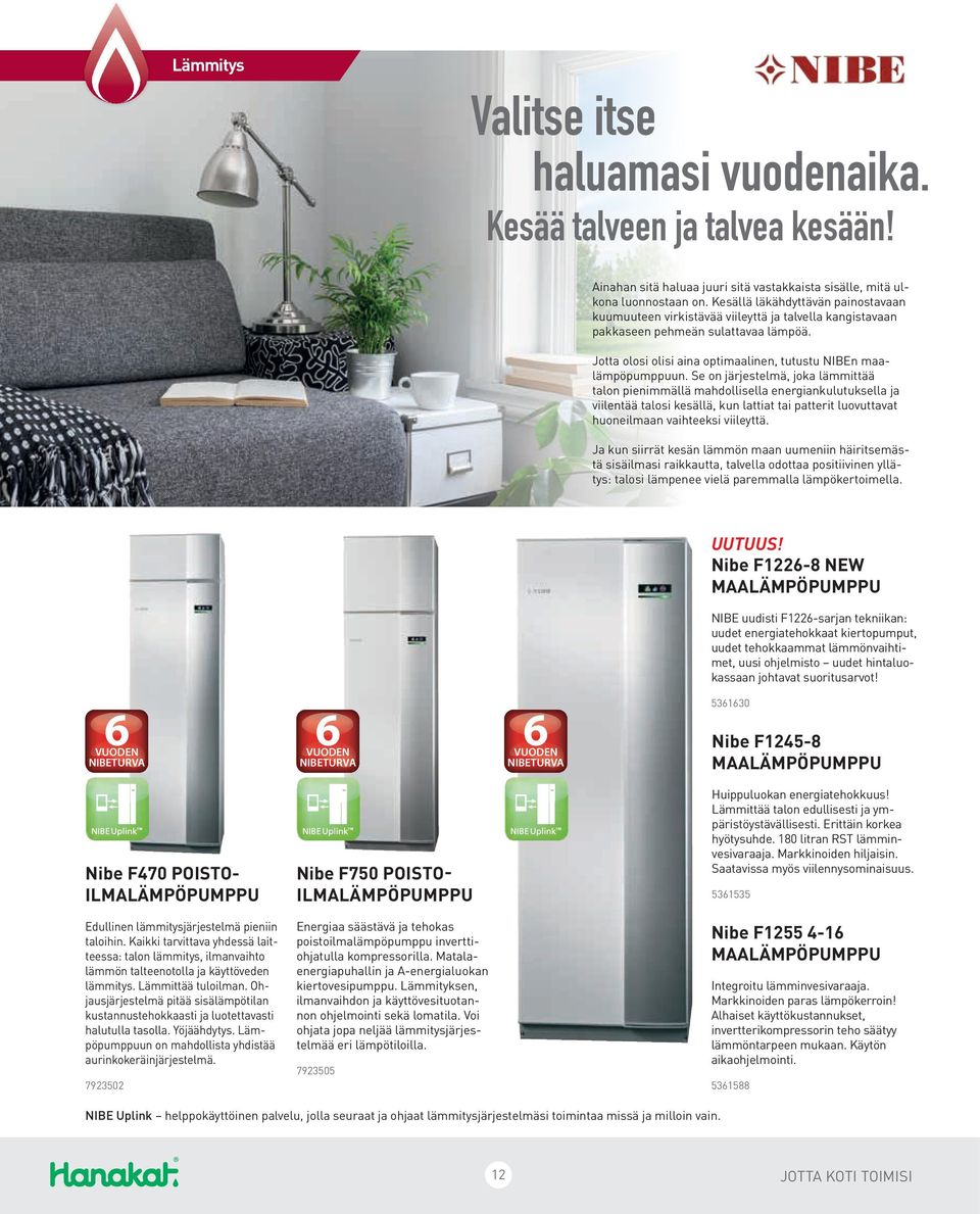 Se on järjestelmä, joka lämmittää talon pienimmällä mahdollisella energiankulutuksella ja viilentää talosi kesällä, kun lattiat tai patterit luovuttavat huoneilmaan vaihteeksi viileyttä.