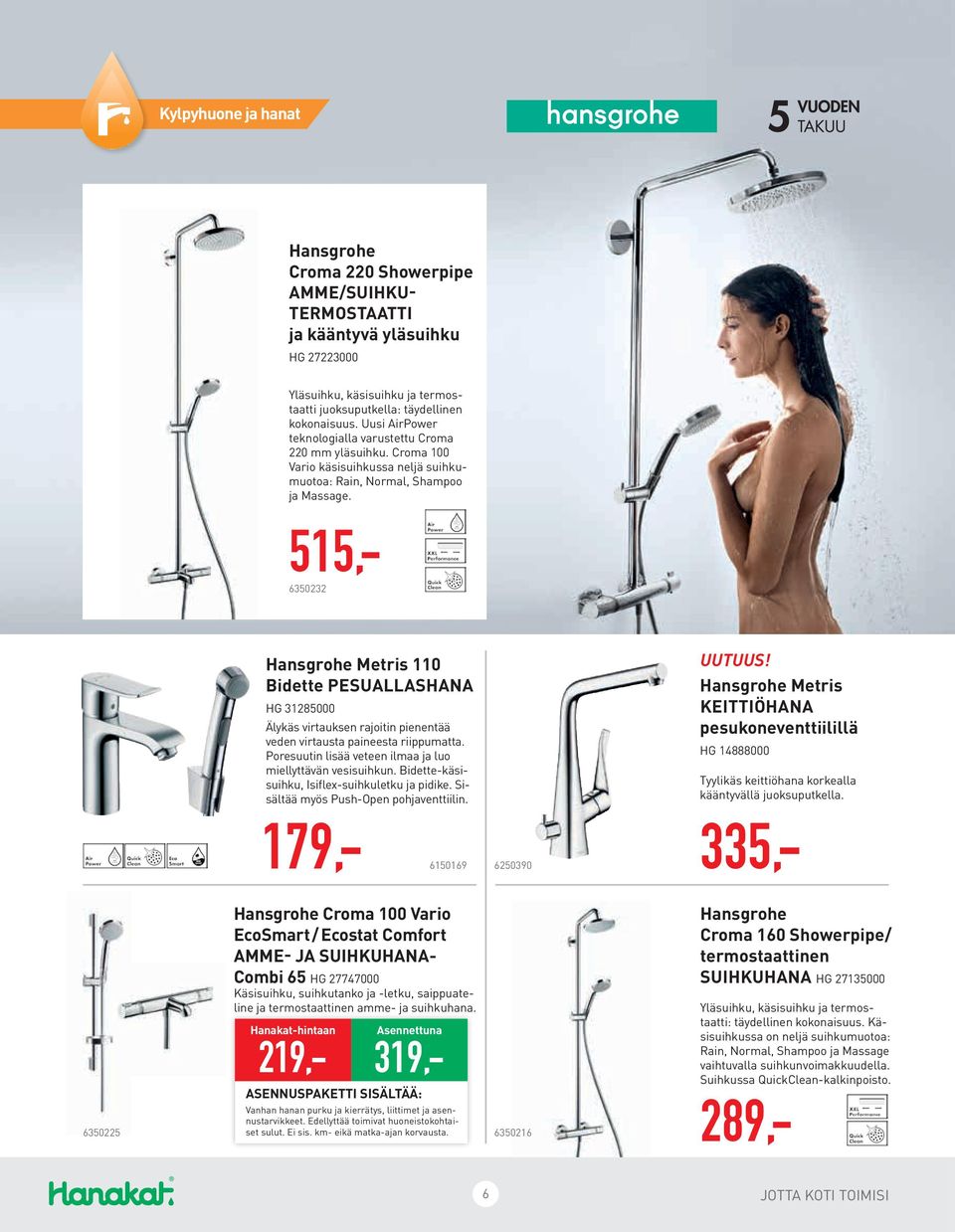 515,- 6350232 Hansgrohe Metris 110 Bidette PESUALLASHANA HG 31285000 Älykäs virtauksen rajoitin pienentää veden virtausta paineesta riippumatta.
