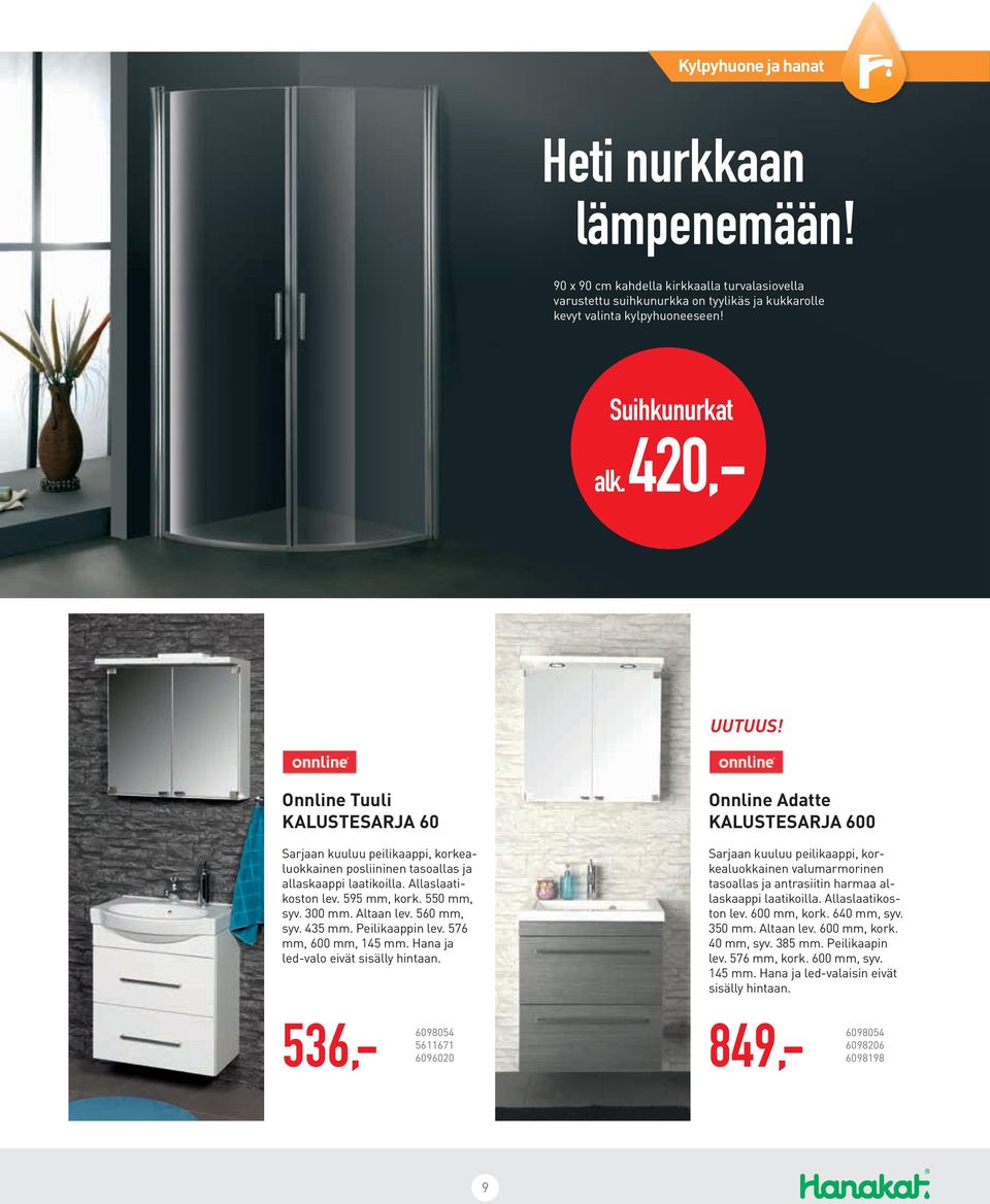 Altaan lev. 560 mm, syv. 435 mm. Peilikaappin lev. 576 mm, 600 mm, 145 mm. Hana ja led-valo eivät sisälly hintaan.