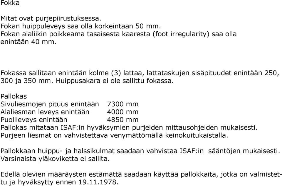 Pallokas Sivuliesmojen pituus enintään 7300 mm Alaliesman leveys enintään 4000 mm Puolileveys enintään 4850 mm Pallokas mitataan ISAF:in hyväksymien purjeiden mittausohjeiden mukaisesti.