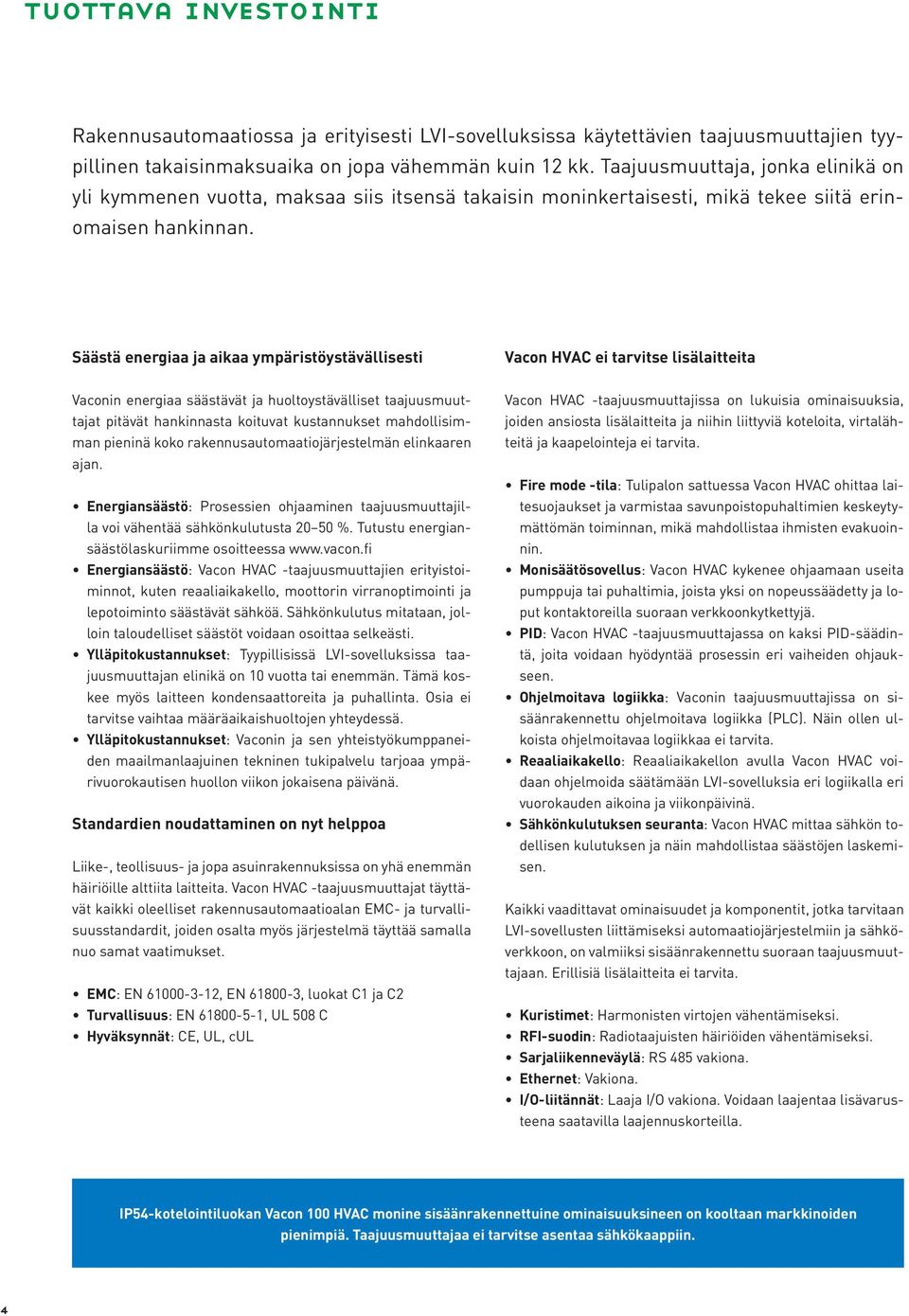 Säästä energiaa ja aikaa ympäristöystävällisesti Vacon HVAC ei tarvitse lisälaitteita Vaconin energiaa säästävät ja huoltoystävälliset taajuusmuuttajat pitävät hankinnasta koituvat kustannukset