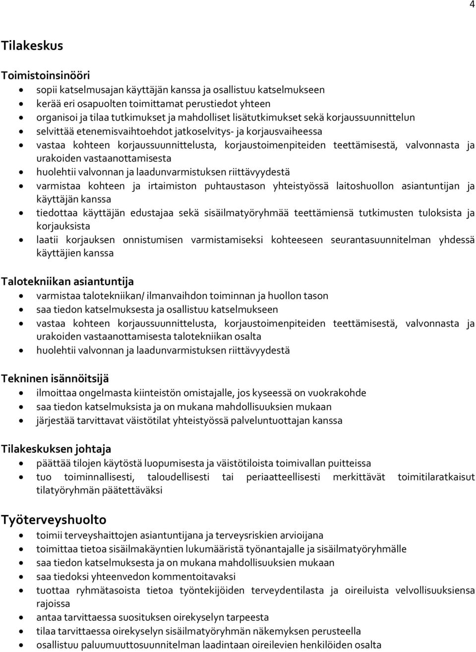 urakoiden vastaanottamisesta huolehtii valvonnan ja laadunvarmistuksen riittävyydestä varmistaa kohteen ja irtaimiston puhtaustason yhteistyössä laitoshuollon asiantuntijan ja käyttäjän kanssa