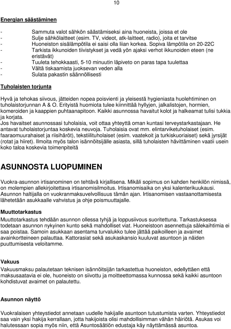 Sopiva lämpötila on 20-22C - Tarkista ikkunoiden tiivistykset ja vedä yön ajaksi verhot ikkunoiden eteen (ne eristävät) - Tuuleta tehokkaasti, 5-10 minuutin läpiveto on paras tapa tuulettaa - Vältä