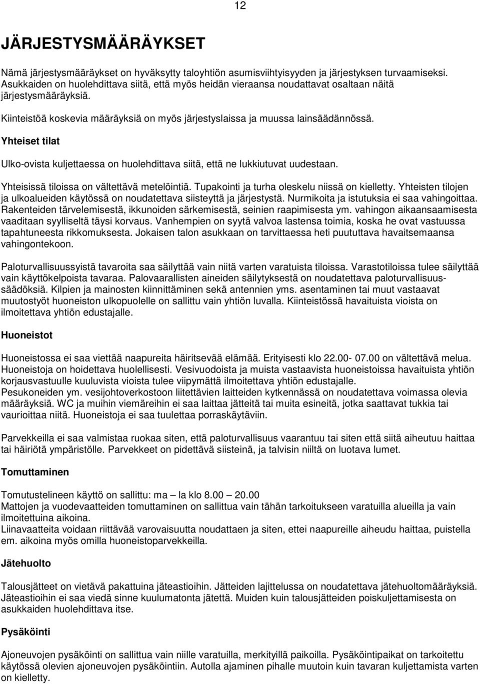 Yhteiset tilat Ulko-ovista kuljettaessa on huolehdittava siitä, että ne lukkiutuvat uudestaan. Yhteisissä tiloissa on vältettävä metelöintiä. Tupakointi ja turha oleskelu niissä on kielletty.