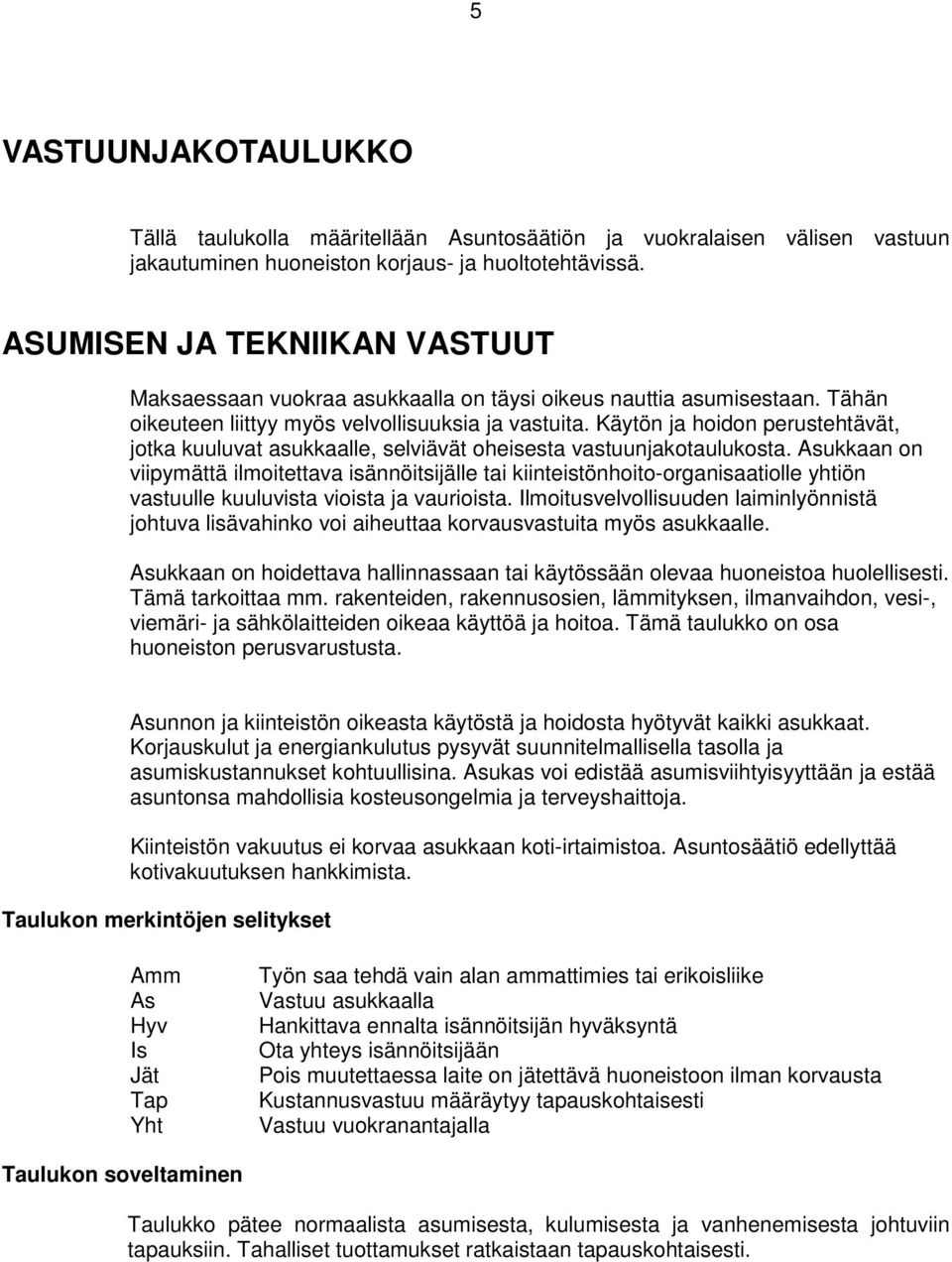 Käytön ja hoidon perustehtävät, jotka kuuluvat asukkaalle, selviävät oheisesta vastuunjakotaulukosta.