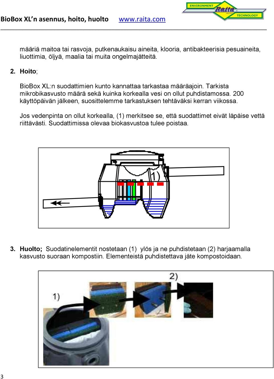 200 käyttöpäivän jälkeen, suosittelemme tarkastuksen tehtäväksi kerran viikossa.