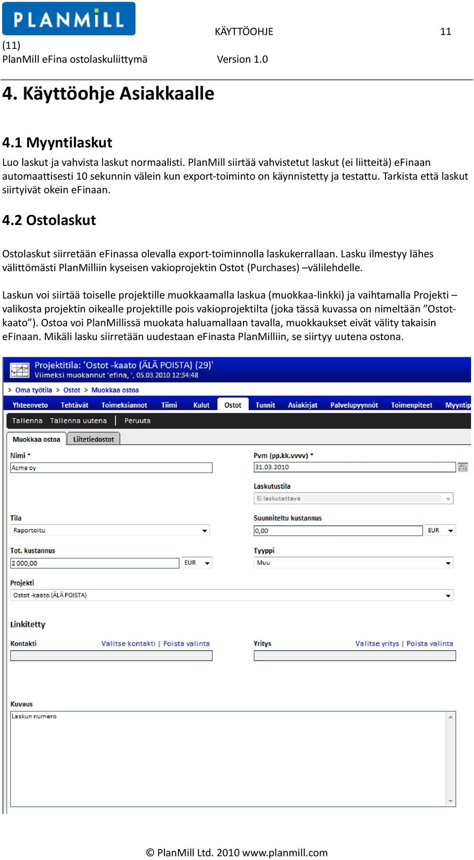 2 Ostolaskut Ostolaskut siirretään efinassa olevalla export-toiminnolla laskukerrallaan. Lasku ilmestyy lähes välittömästi PlanMilliin kyseisen vakioprojektin Ostot (Purchases) välilehdelle.