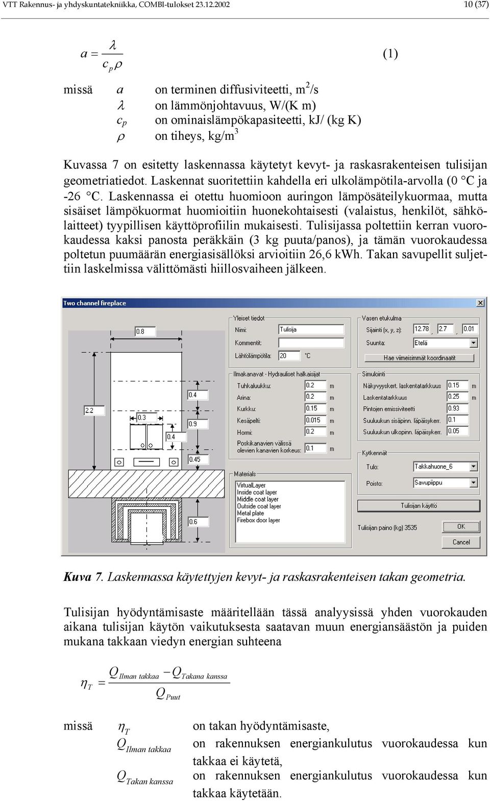 käytetyt kevyt- ja raskasrakenteisen tulisijan geometriatiedot. Laskennat suoritettiin kahdella eri ulkolämpötila-arvolla ( C ja -26 C.