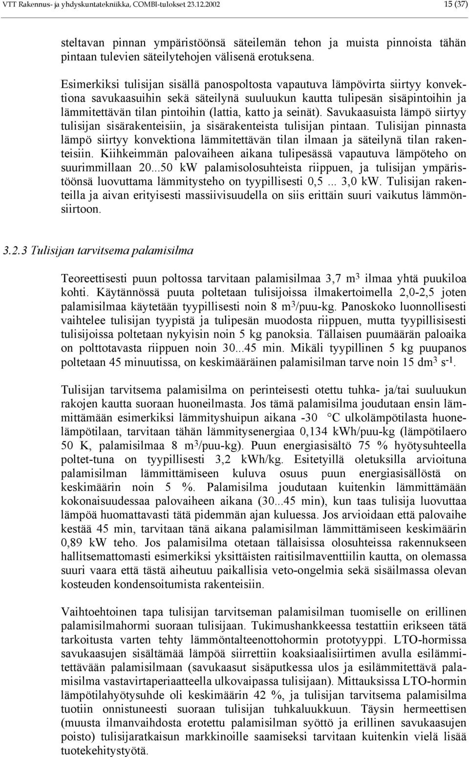 katto ja seinät). Savukaasuista lämpö siirtyy tulisijan sisärakenteisiin, ja sisärakenteista tulisijan pintaan.