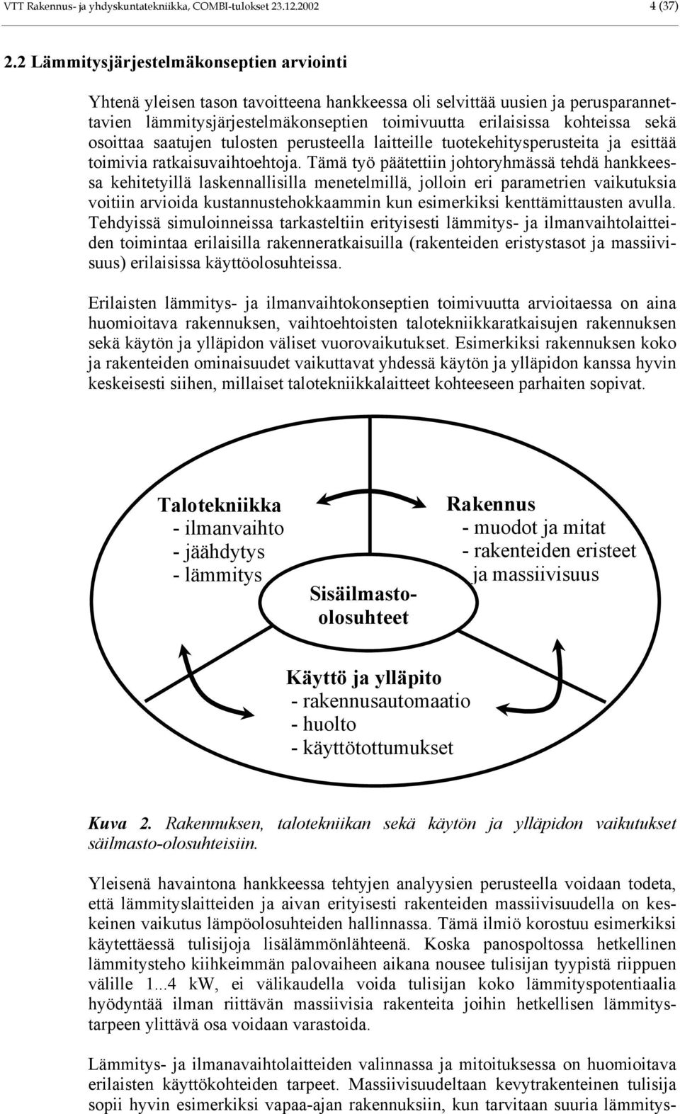 osoittaa saatujen tulosten perusteella laitteille tuotekehitysperusteita ja esittää toimivia ratkaisuvaihtoehtoja.