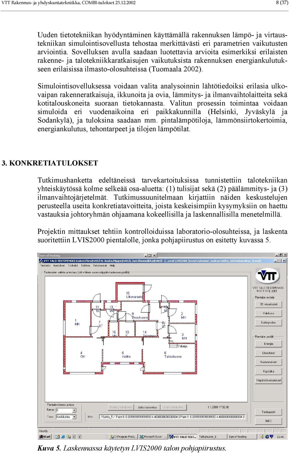 Sovelluksen avulla saadaan luotettavia arvioita esimerkiksi erilaisten rakenne- ja talotekniikkaratkaisujen vaikutuksista rakennuksen energiankulutukseen erilaisissa ilmasto-olosuhteissa (Tuomaala 2).