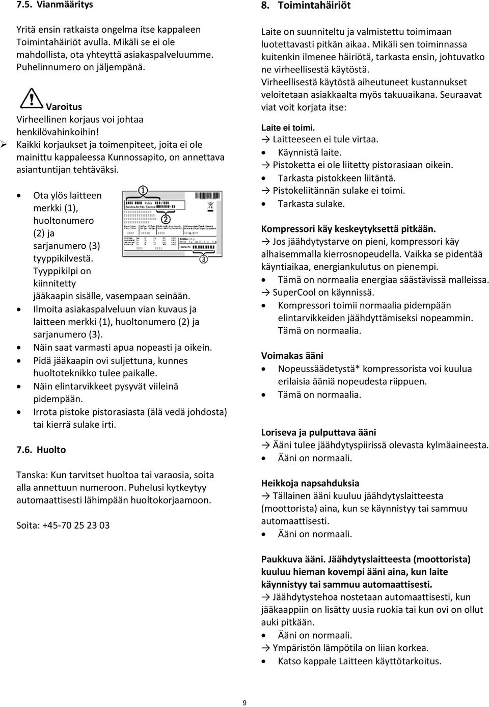 Ota ylös laitteen merkki (1), huoltonumero (2) ja sarjanumero (3) tyyppikilvestä. Tyyppikilpi on kiinnitetty jääkaapin sisälle, vasempaan seinään.