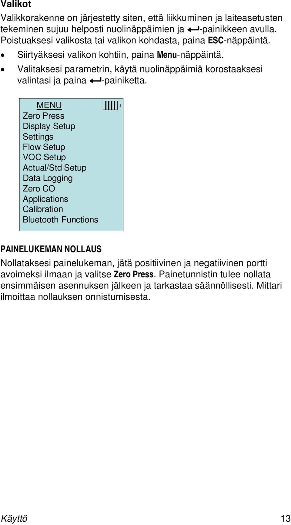 Valitaksesi parametrin, käytä nuolinäppäimiä korostaaksesi valintasi ja paina -painiketta.