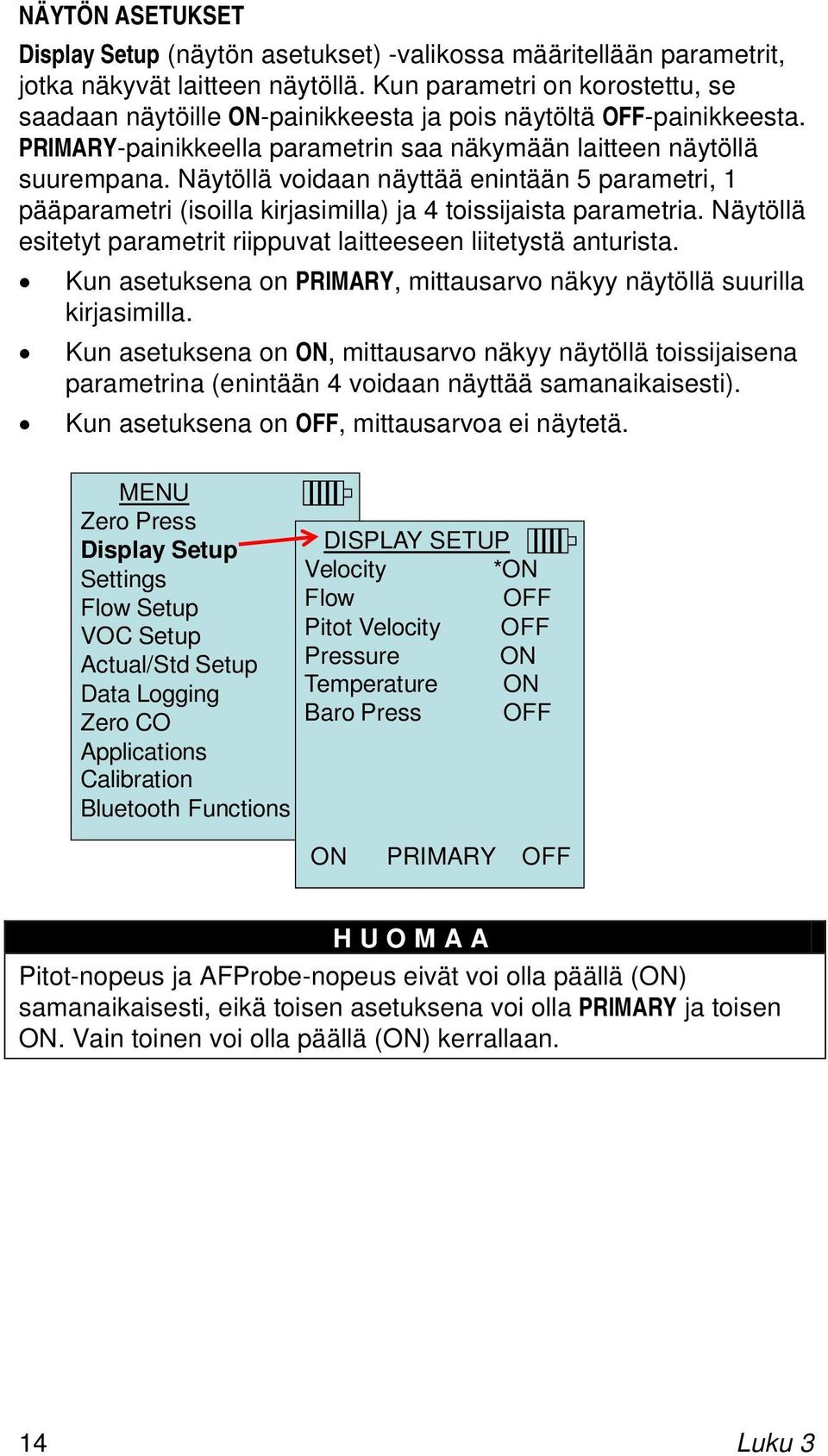 Näytöllä voidaan näyttää enintään 5 parametri, 1 pääparametri (isoilla kirjasimilla) ja 4 toissijaista parametria. Näytöllä esitetyt parametrit riippuvat laitteeseen liitetystä anturista.