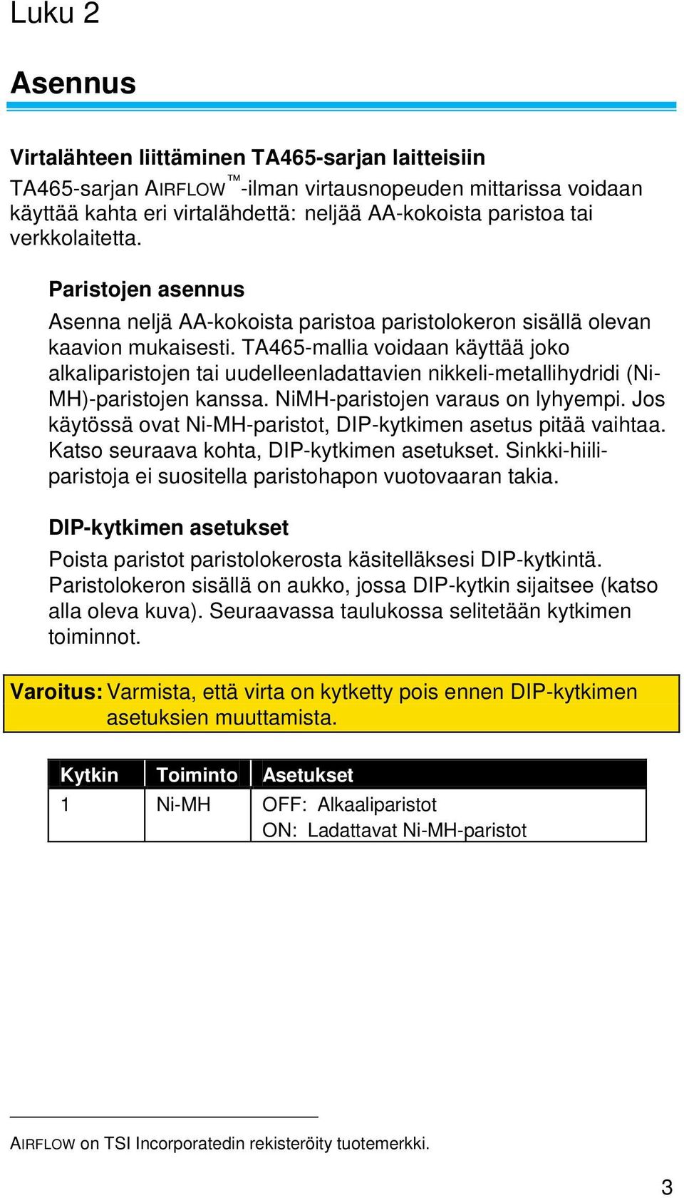 TA465-mallia voidaan käyttää joko alkaliparistojen tai uudelleenladattavien nikkeli-metallihydridi (Ni- MH)-paristojen kanssa. NiMH-paristojen varaus on lyhyempi.