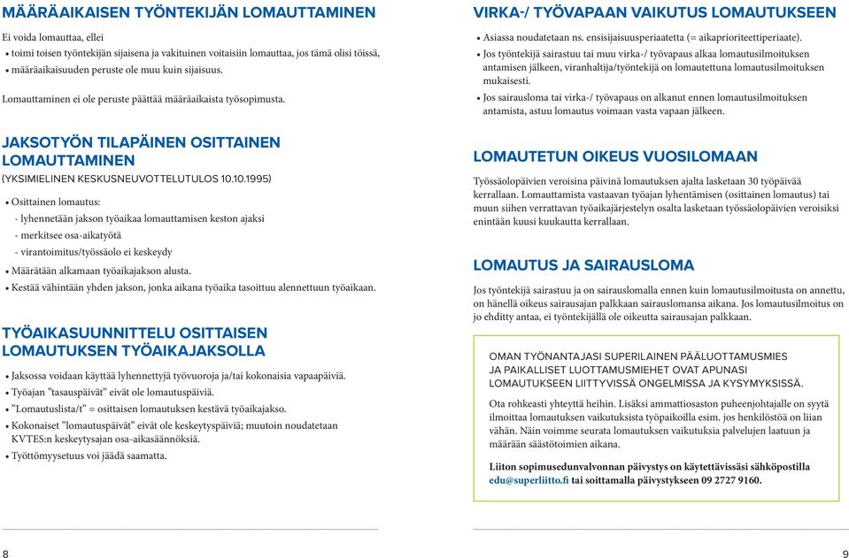 10.1995) Osittainen lomautus: - lyhennetään jakson työaikaa lomauttamisen keston ajaksi - merkitsee osa-aikatyötä - virantoimitus/työssäolo ei keskeydy Määrätään alkamaan työaikajakson alusta.