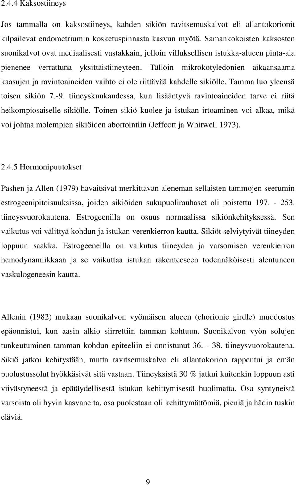 Tällöin mikrokotyledonien aikaansaama kaasujen ja ravintoaineiden vaihto ei ole riittävää kahdelle sikiölle. Tamma luo yleensä toisen sikiön 7.-9.
