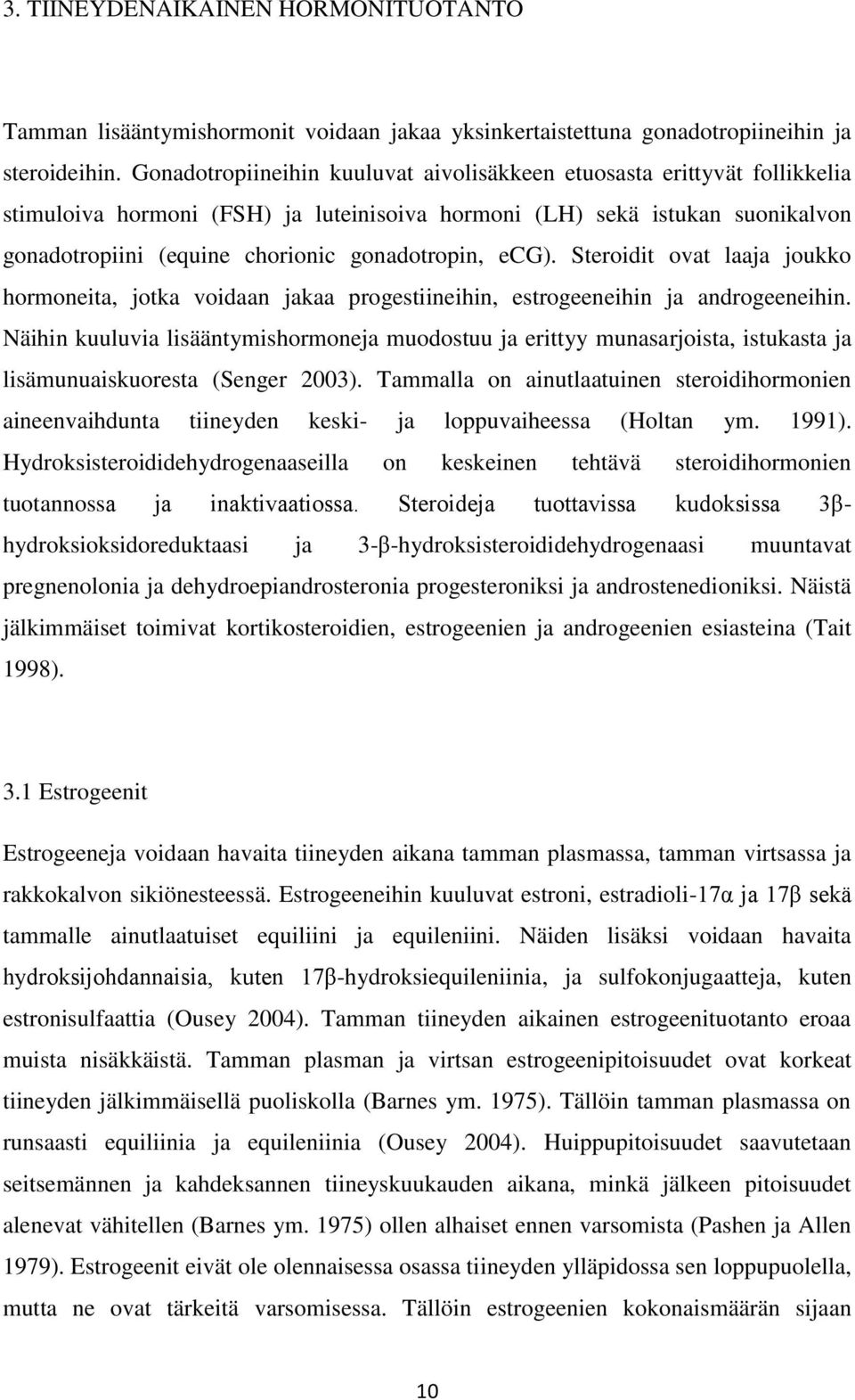 ecg). Steroidit ovat laaja joukko hormoneita, jotka voidaan jakaa progestiineihin, estrogeeneihin ja androgeeneihin.
