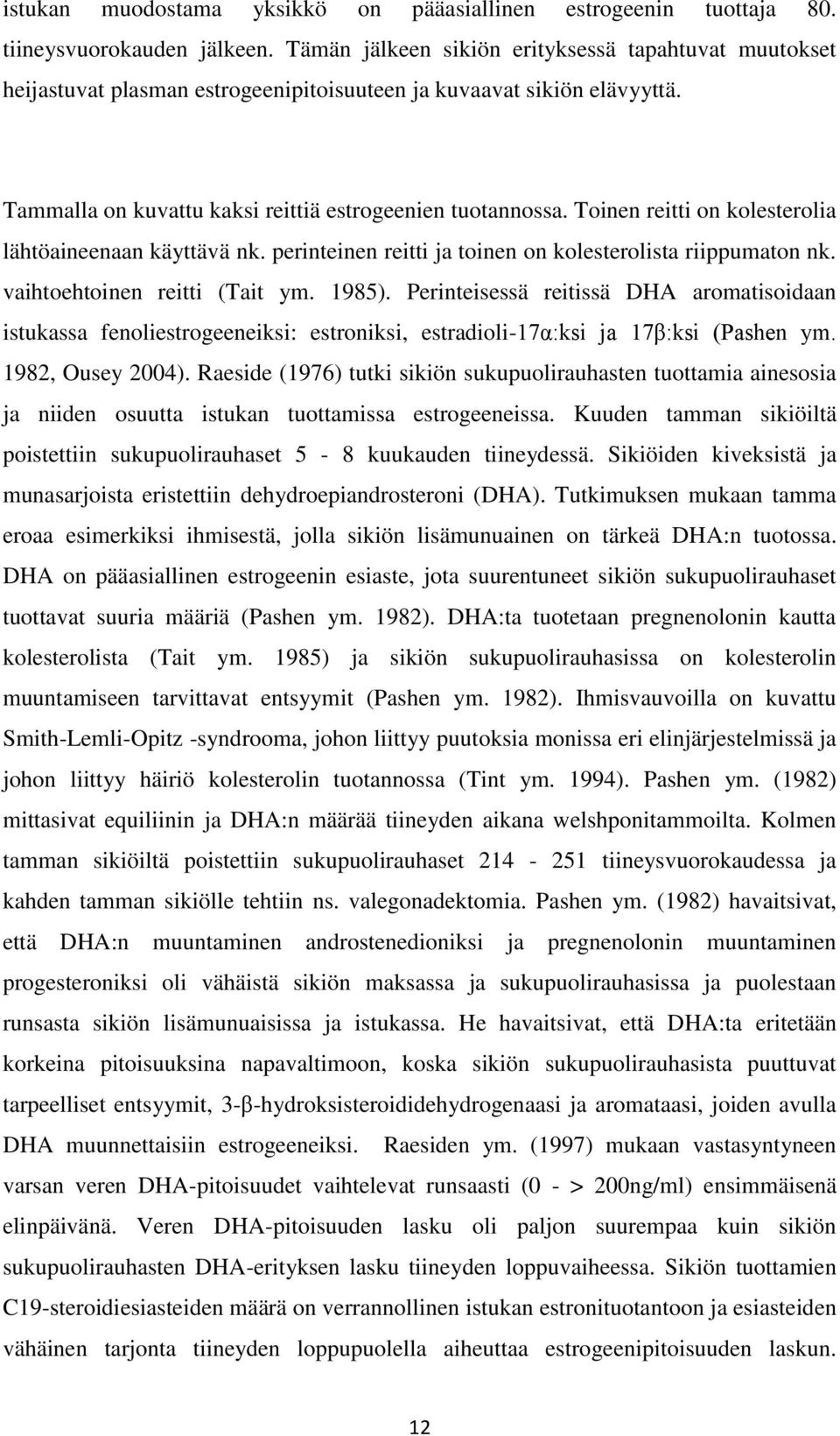 Toinen reitti on kolesterolia lähtöaineenaan käyttävä nk. perinteinen reitti ja toinen on kolesterolista riippumaton nk. vaihtoehtoinen reitti (Tait ym. 1985).